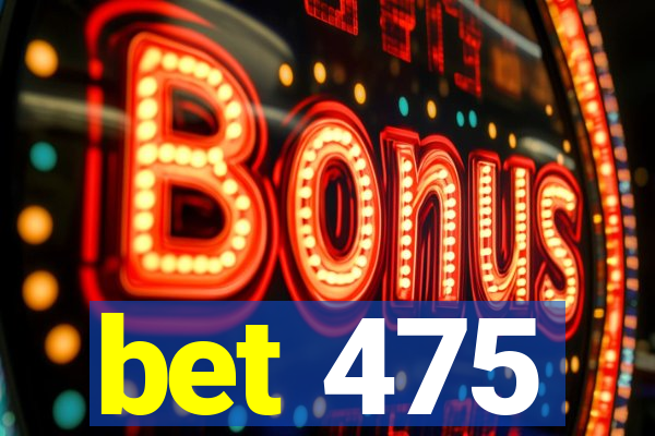 bet 475